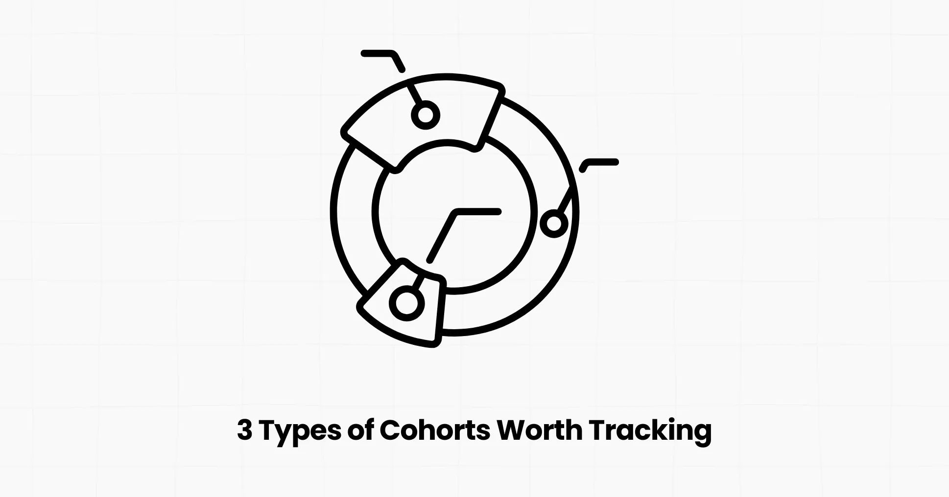 The 3 Types of Cohorts Worth Tracking