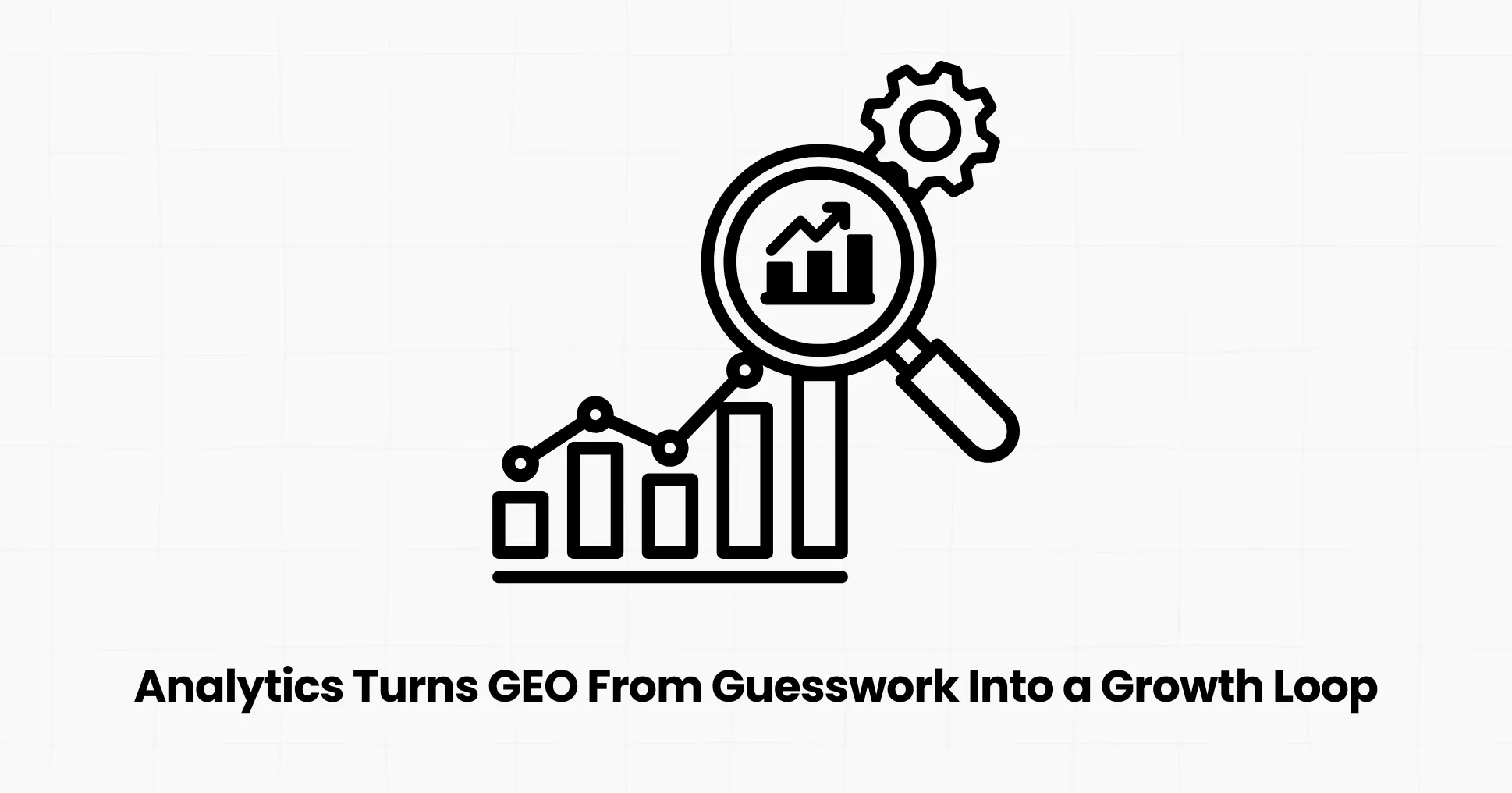 How Analytics Turns GEO From Guesswork Into a Growth Loop