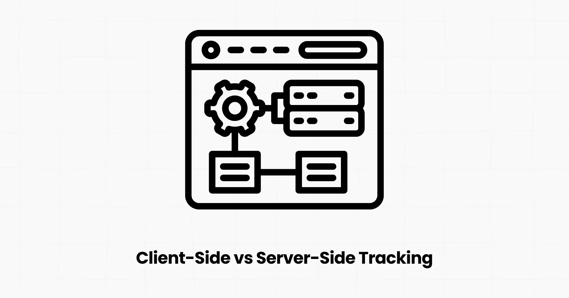 Client-Side vs Server-Side Tracking: The Real Comparison