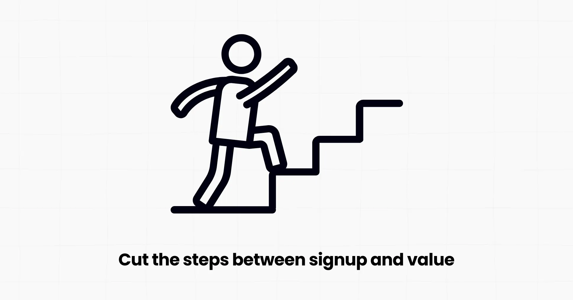 Step 5: Cut the steps between signup and value