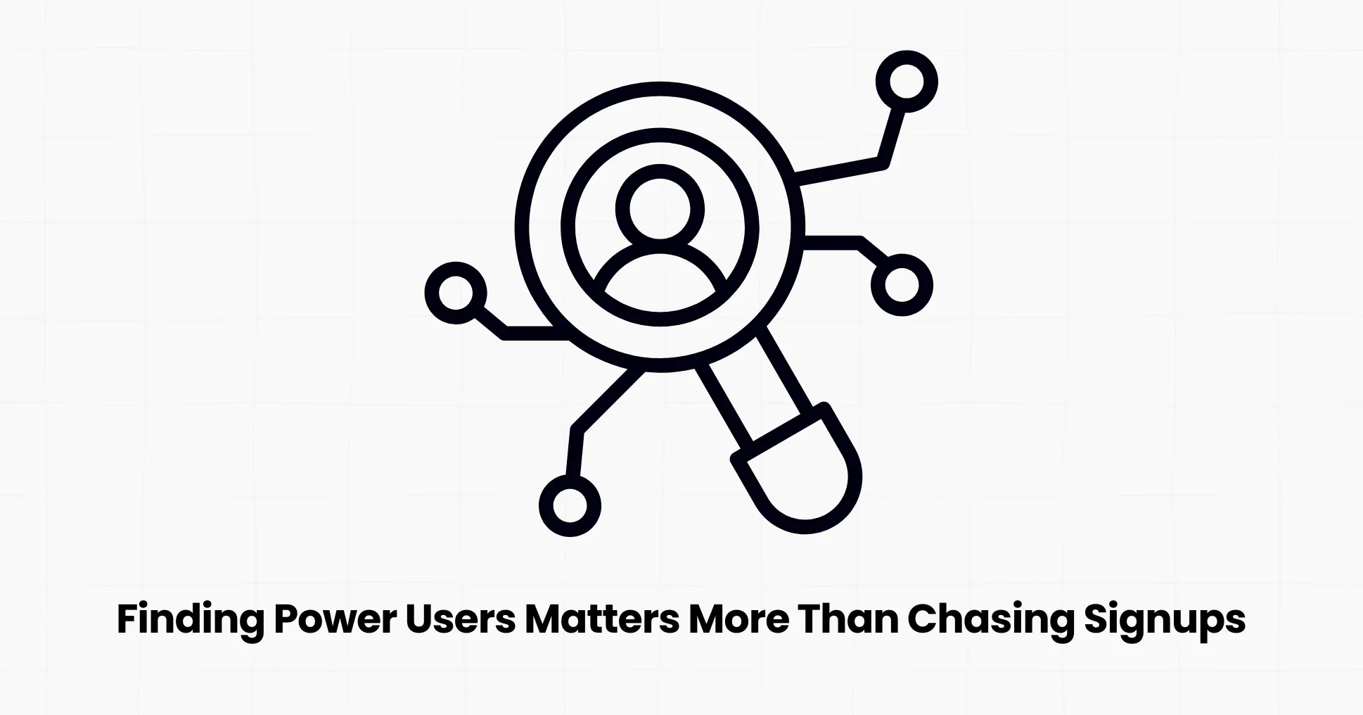 Why Finding Power Users Matters More Than Chasing Signups