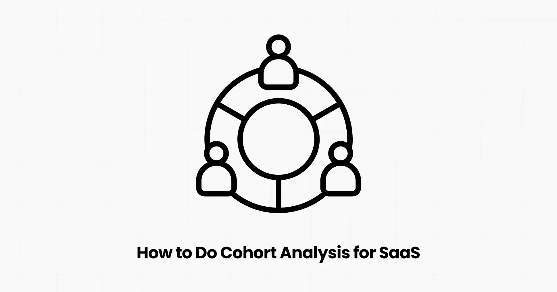 How to Do Cohort Analysis for SaaS: A Step-by-Step Guide