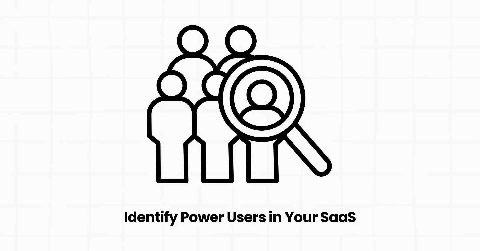 How to Identify Power Users in Your SaaS: A Step-by-Step Framework
