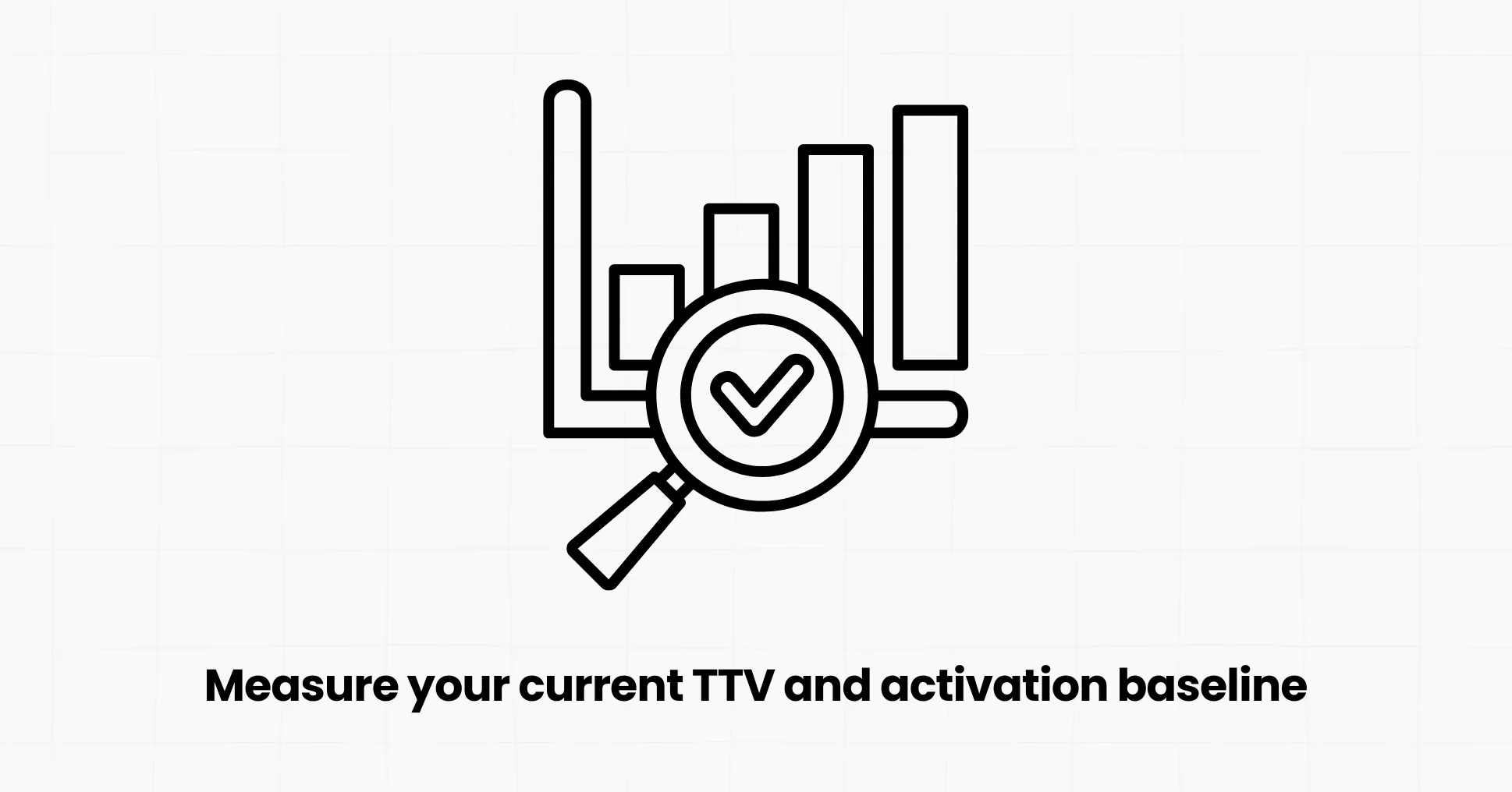 Step 2: Measure your current TTV and activation baseline