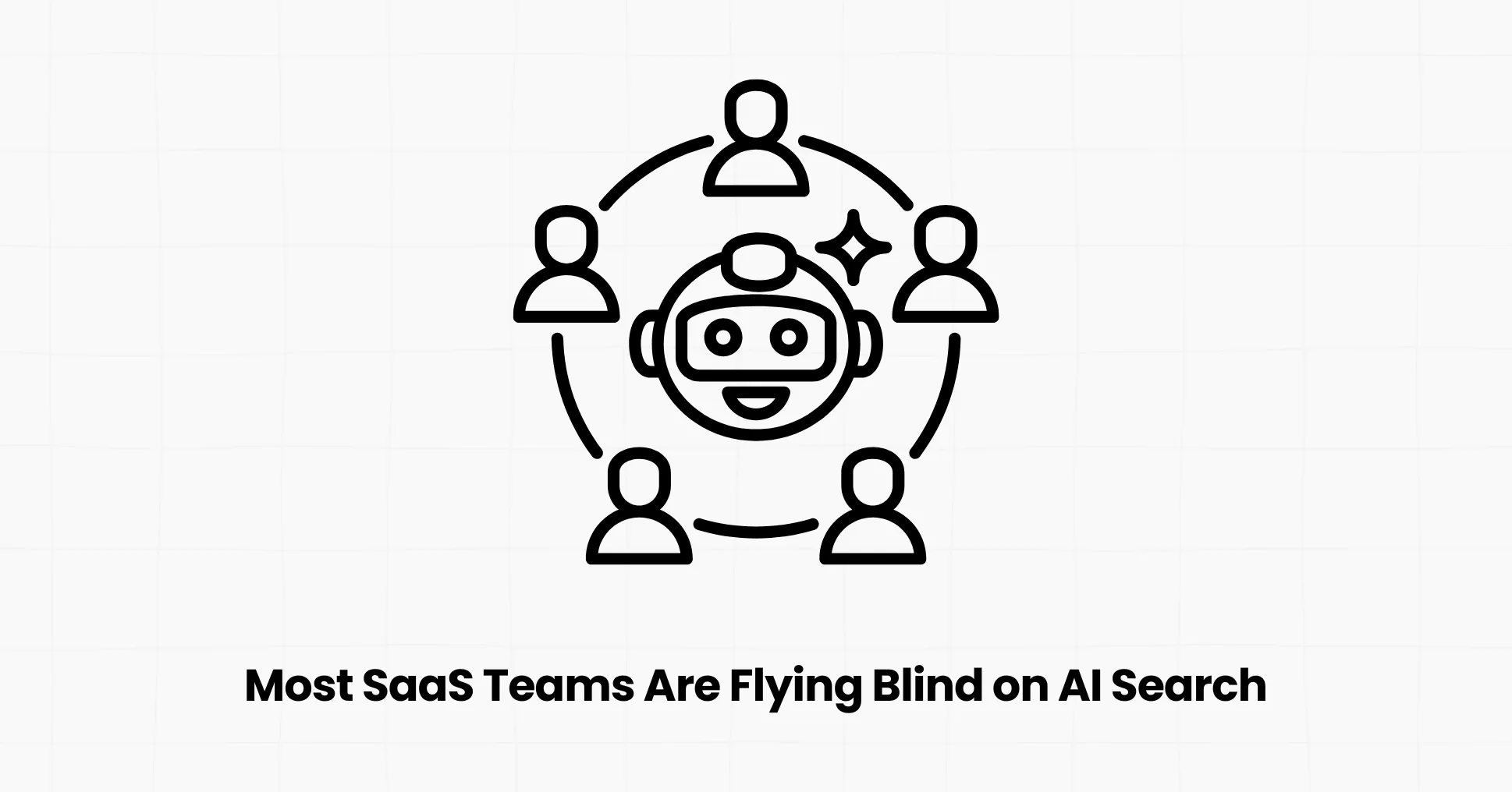 The Real Problem: Most SaaS Teams Are Flying Blind on AI Search