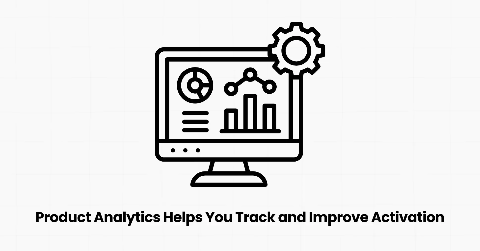 How Product Analytics Helps You Track and Improve Activation