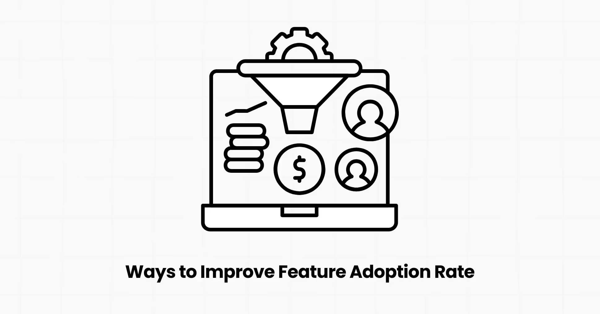 Ways to Improve Feature Adoption Rate