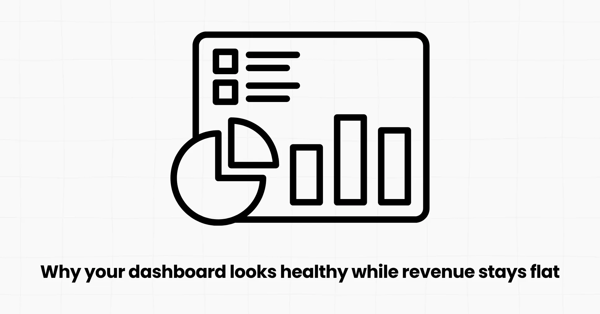 Why your dashboard looks healthy while revenue stays flat