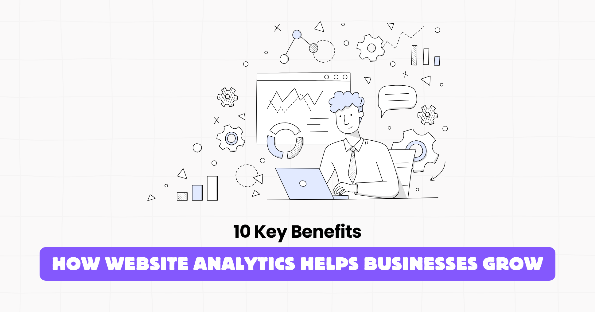 How Website Analytics Helps Businesses Grow: 10 Key Benefits